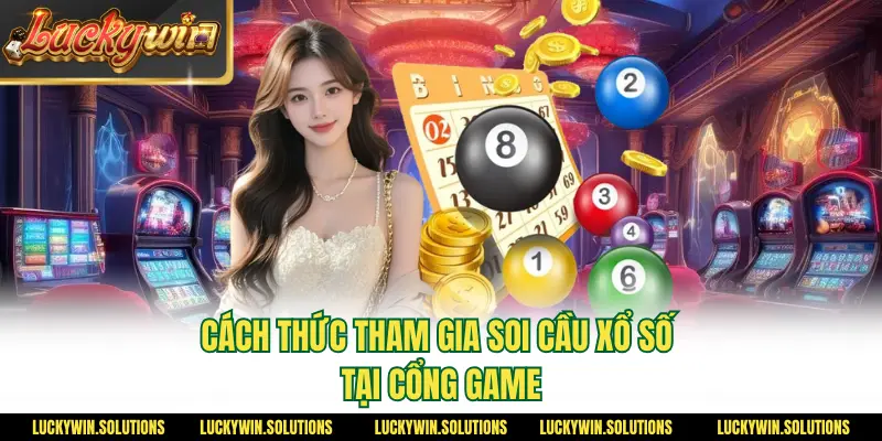 Cách thức tham gia soi cầu xổ số tại cổng game