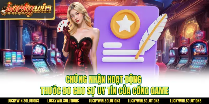 Chứng nhận hoạt động thước đo cho sự uy tín của cổng game