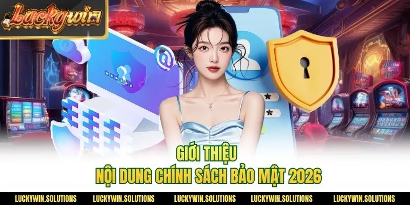Giới thiệu nội dung chính sách bảo mật 2026