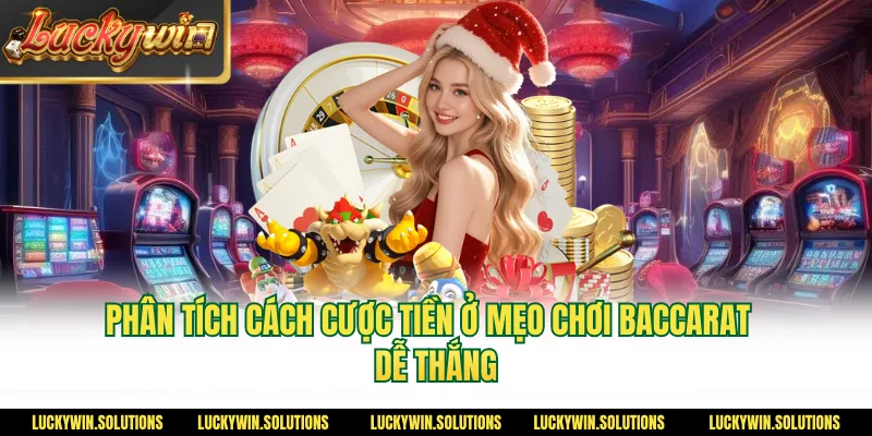 Phân tích cách cược tiền ở mẹo chơi baccarat dễ thắng