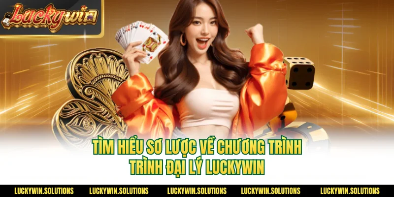 Tìm hiểu sơ lược về chương trình đại lý Luckywin