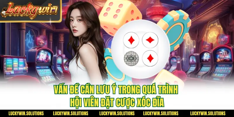 Vấn đề cần lưu ý trong quá trình hội viên đặt cược xóc đĩa